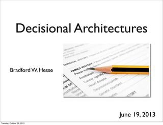 Decisional Architectures
Bradford W. Hesse

June 19, 2013
Tuesday, October 29, 2013

 