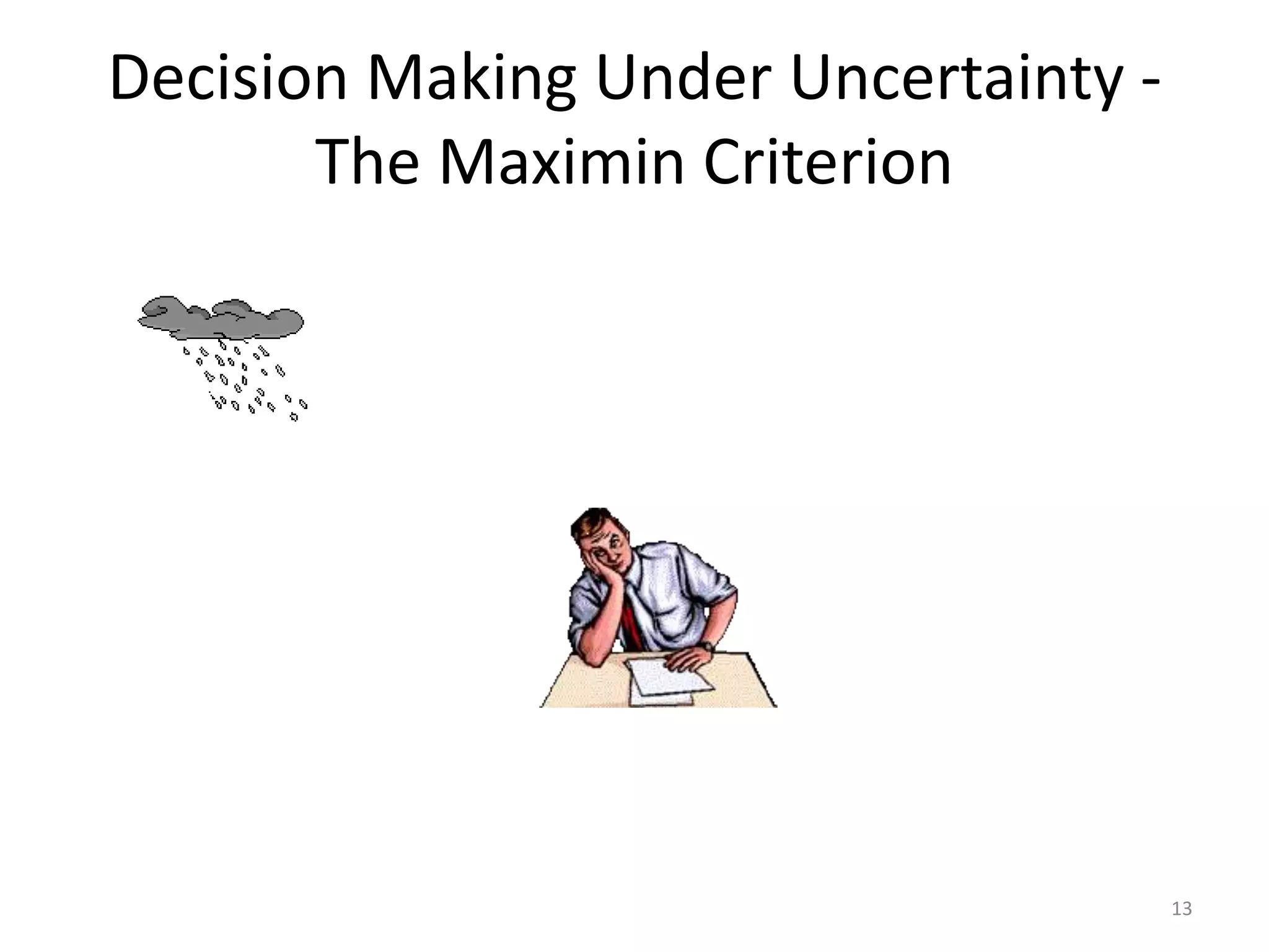 Decision Making Under Uncertainty -
The Maximin Criterion
13
 