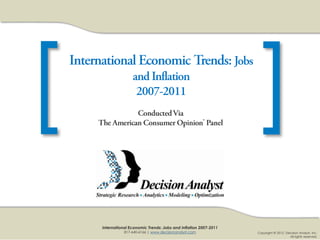 International Economic Trends: Jobs and Inflation 2007-2011
           817-640-6166 | www.decisionanalyst.com             Copyright © 2012. Decision Analyst, Inc.
                                                                                  All rights reserved.
 