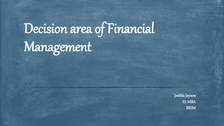 Jesitha Jayson
S2 MBA
BRIM
Decision area of Financial
Management
 