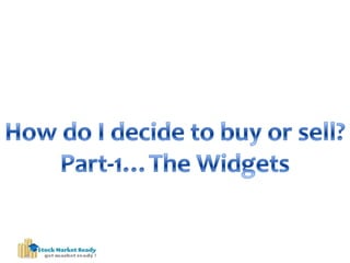 How do I decide to buy or sell? Part-1…The Widgets 