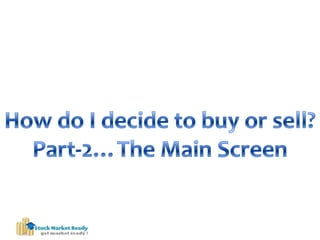 How do I decide to buy or sell? Part-2…The Main Screen 
