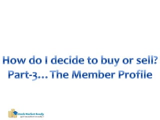 How do I decide to buy or sell? Part-3…The Member Profile 
