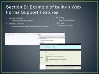 • <F> tag 
• Data binding controls 
• <C> tag 
• including any code 
• Layout marker 
• To create any HTML content 
• Method marker 
• To write any java based code right within the excel 
 