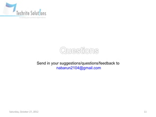 Send in your suggestions/questions/feedback to
                                   nabarun2104@gmail.com




Saturday, October 27, 2012                                               11
 