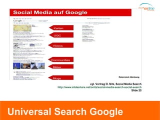 Universal Search Google vgl. Vortrag O. Nitz, Social Media Search http://www.slideshare.net/onitz/social-media-search-social-search Slide 25 