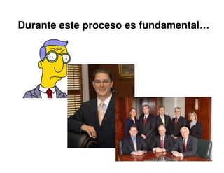 Durante este proceso es fundamental…




                                  29
 