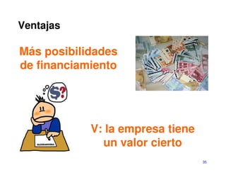 Ventajas

Más posibilidades
de financiamiento




            V: la empresa tiene
              un valor cierto
                                  35
 