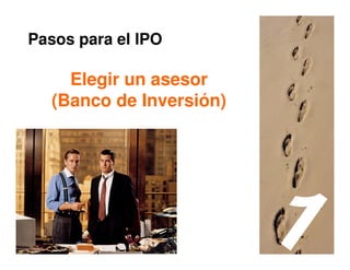 Pasos para el IPO

     Elegir un asesor
   (Banco de Inversión)




                          39
 