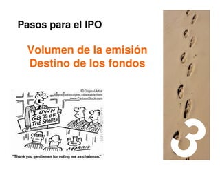 Pasos para el IPO

 Volumen de la emisión
 Destino de los fondos




                         46
 