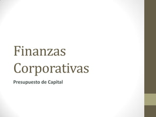Finanzas
Corporativas
Presupuesto de Capital
 