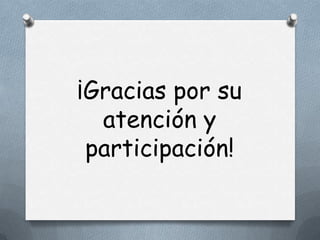 ¡Gracias por su
atención y
participación!

 