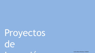 Carlos Mario Morales C ©2019
Proyectos
de
 