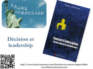 Décision et
leadership
http://fr.slideshare.net/BJarrosson/decision-et-leadership!
www.bruno-jarrosson.com
 