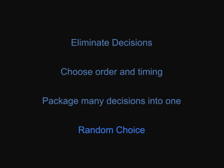 Instead of having to pick each furniture piece
and their style, you can package them up into
limited choices of overall style.
Image source : screenshot from
http://www.havenly.com/
Package many decisions into
one
 