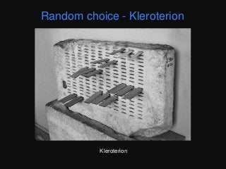 This is not a new technique. The ancient Greek
tradition of filling some government positions
by lottery.
http://www.alamut.com/subj/artiface/deadM
edia/agoraMuseum.html
Random choice - Kleroterion
Kleroterion
 