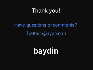 Bring a piece of candy when you need to
propose a risky project to your boss!
Have questions or comments?
Twitter: @ayemoah
Thank you!
 