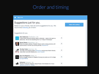 Again,	
  already	
  pre-­‐selected	
  40	
  accounts	
  for	
  
you	
  to	
  follow.	
  You	
  don’t	
  have	
  to	
  decide	
  
anything	
  if	
  you	
  don’t	
  want	
  to	
  but	
  they	
  would	
  
rather	
  you	
  spend	
  your	
  willpower	
  on	
  selecEng	
  
which	
  accounts	
  you	
  follow	
  rather	
  than	
  what	
  
proﬁle	
  pic	
  you	
  use	
  (which	
  is	
  the	
  last	
  step	
  of	
  the	
  
process).	
  
	
  
Order and timing
 