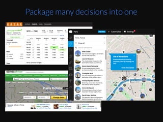 Car	
  dealers	
  have	
  done	
  packaging	
  for	
  a	
  while	
  
now	
  as	
  in	
  which	
  trim	
  of	
  the	
  car	
  you’d	
  like	
  to	
  
buy.	
  And	
  packaging	
  many	
  decisions	
  into	
  one	
  
selecEon	
  of	
  trim	
  and	
  price	
  point.	
  
Package many decisions into one
 