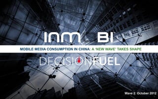 MOBILE MEDIA CONSUMPTION IN CHINA: A ‘NEW WAVE’ TAKES SHAPE




                                                  Wave 2: October 2012
 