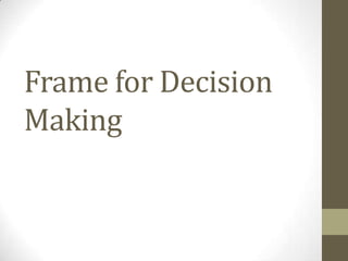 Frame for Decision
Making

 