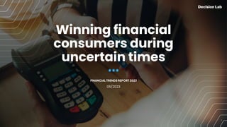 1
Winning financial
consumers during
uncertain times
FINANCIAL TRENDS REPORT 2023
06/2023
 