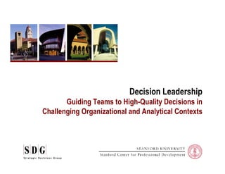 Decision Leadership
       Guiding Teams to High-Quality Decisions in
Challenging Organizational and Analytical Contexts
 