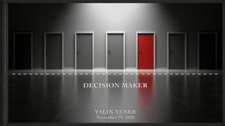 DECISION MAKER
 

YALIN YENE
R

November 29, 2020
 