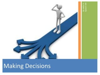 Making Decisions

                   By Jaklin H.
                   Speech 104
 
