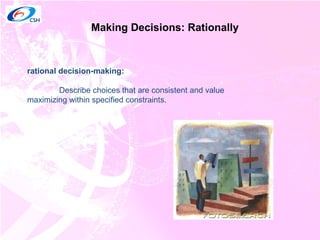 Making Decisions: Rationally rational decision-making: Describe choices that are consistent and value maximizing within specified constraints. 