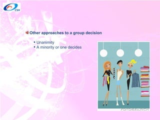 Other approaches to a group decision Unanimity A minority or one decides 