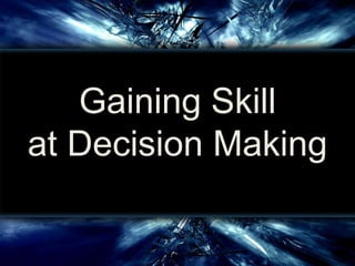 Gaining Skill at Decision Making