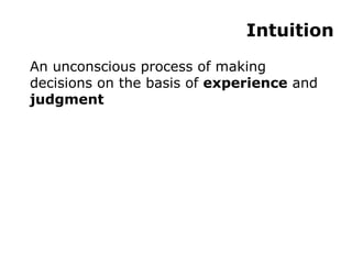 Intuition An unconscious process of making decisions on the basis of  experience  and  judgment 