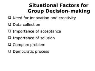 Situational Factors for  Group Decision-making Need for innovation and creativity Data collection Importance of acceptance Importance of solution Complex problem Democratic process 