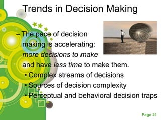Trends in Decision Making

– The pace of decision
 making is accelerating:
 more decisions to make
 and have less time to make them.
  • Complex streams of decisions
  • Sources of decision complexity
  • Perceptual and behavioral decision traps

                                       Page 21
 