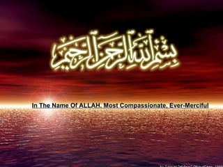 In The Name Of ALLAH. Most Compassionate, Ever-Merciful
 