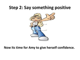 Step 2: Say something positive
Now its time for Amy to give herself confidence.
 