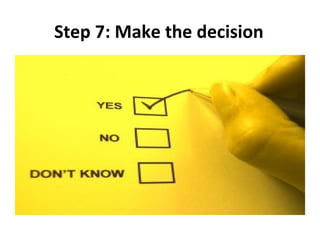 Step 7: Make the decision
 