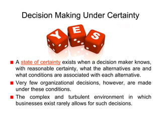 Decision Making Under Certainty




A state of certainty exists when a decision maker knows,
with reasonable certainty, wh...