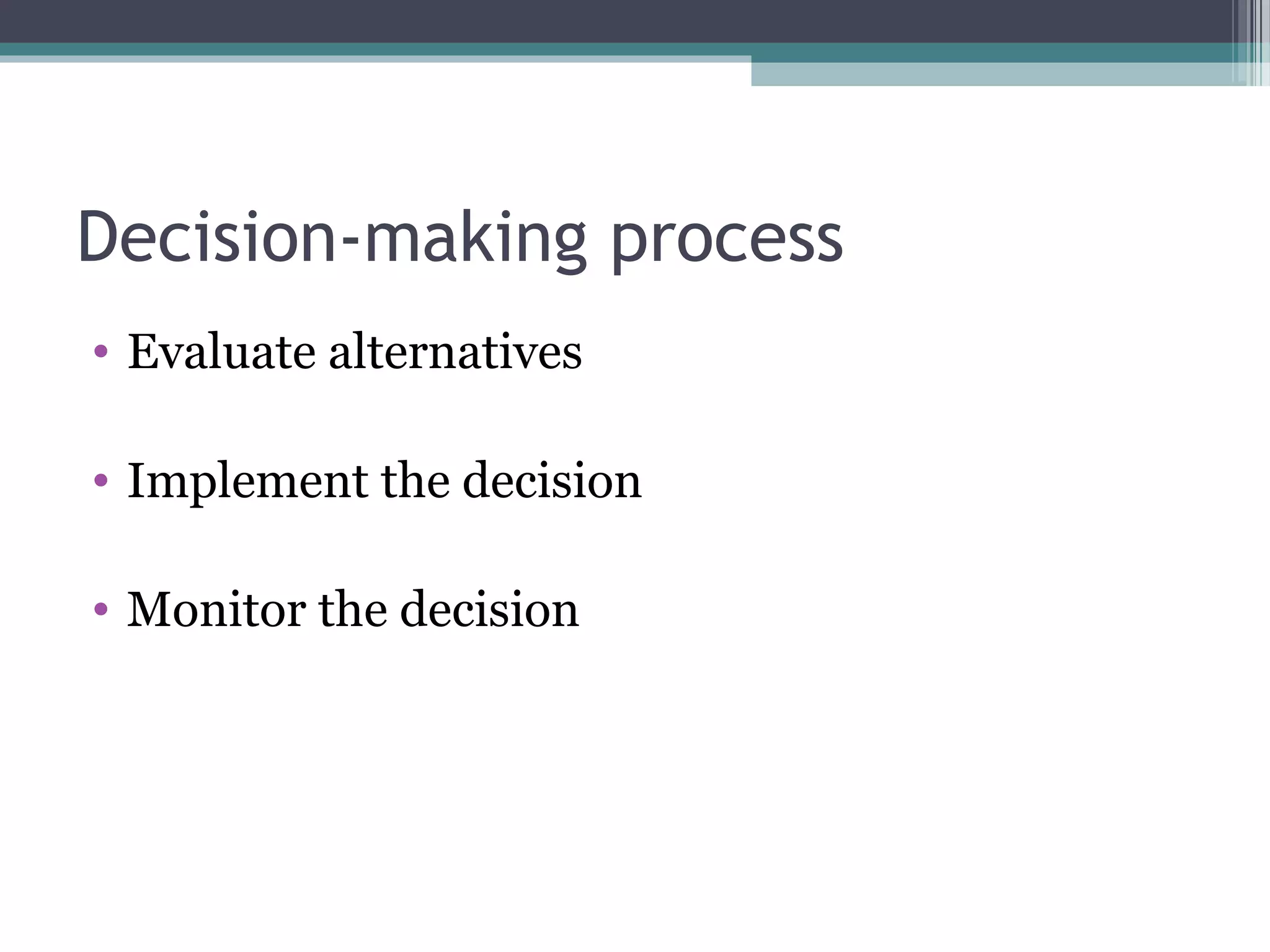 Decision-making process
• Evaluate alternatives
• Implement the decision
• Monitor the decision
 
