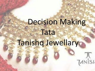 Decision Making
Tata
Tanishq Jewellary

 