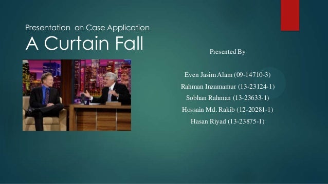 The Curtain Fall Case Application Presentation Presentation On Case Application A Curtain Fall Presented By Even Jasim Alam 09 14710