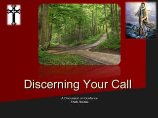 Discerning Your CallDiscerning Your Call
A Discussion on GuidanceA Discussion on Guidance
Ehab RoufailEhab Roufail
 