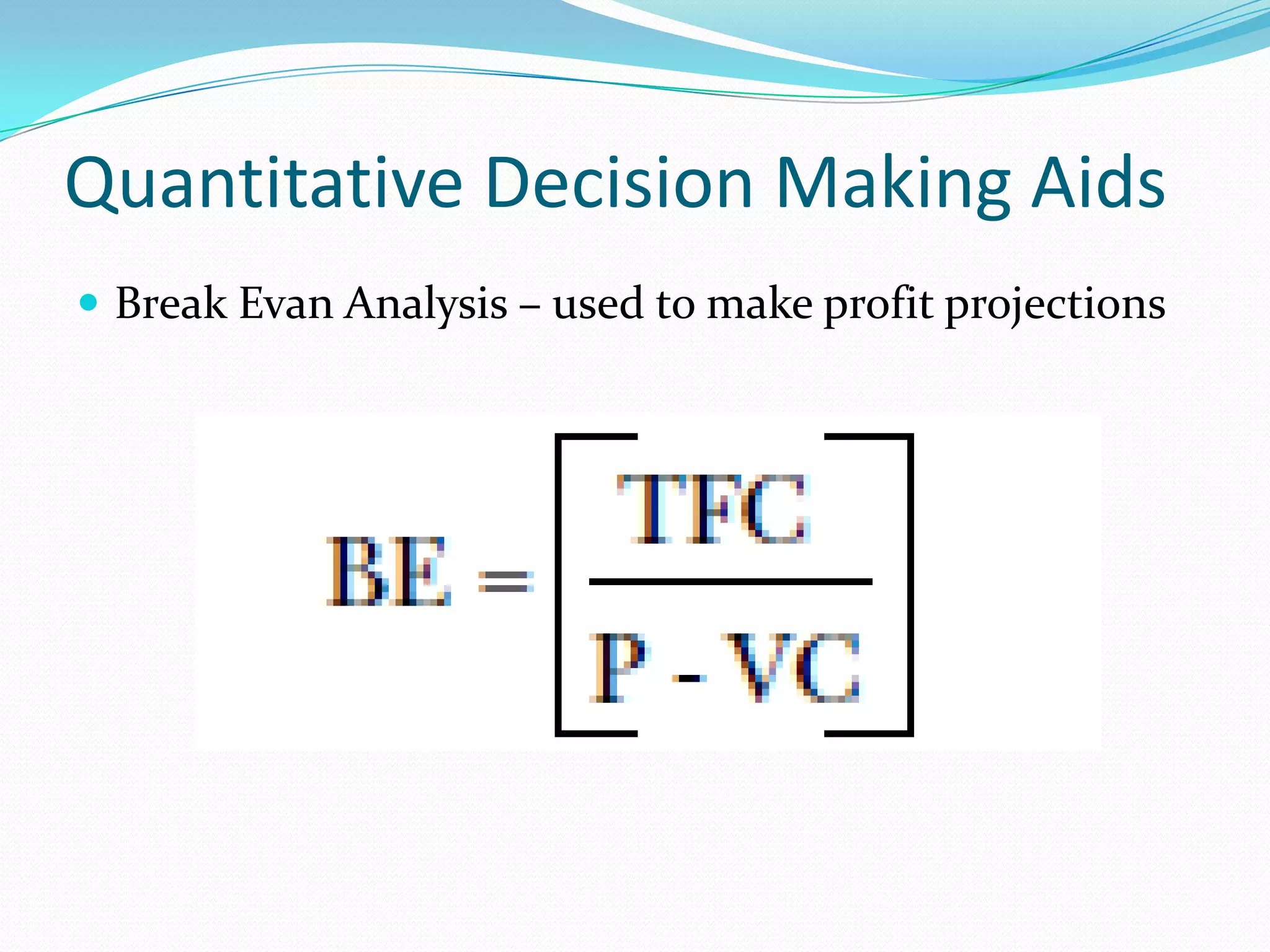 Quantitative Decision Making Aids
 Break Evan Analysis – used to make profit projections
 