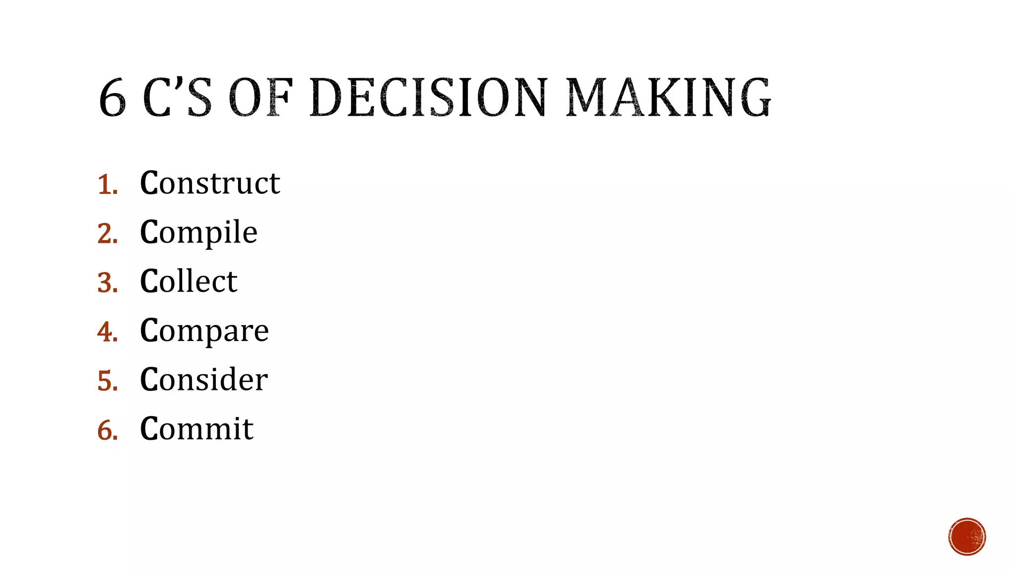 1. Construct 
2. Compile 
3. Collect 
4. Compare 
5. Consider 
6. Commit 
 
