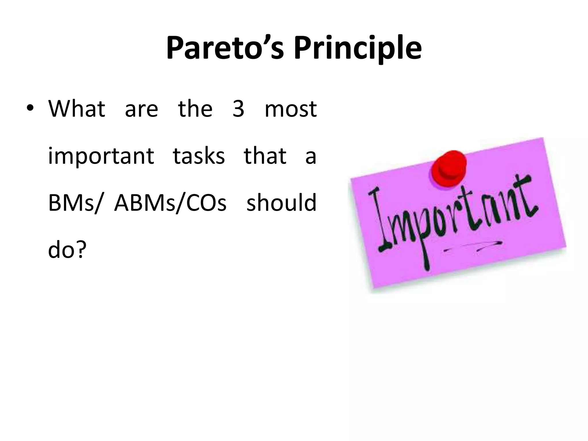 Pareto’s Principle
• What are the 3 most
important tasks that a
BMs/ ABMs/COs should
do?
 