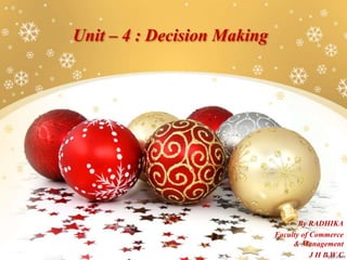 Unit – 4 : Decision Making
By RADHIKA
Faculty of Commerce
& Management
J H B W C
 