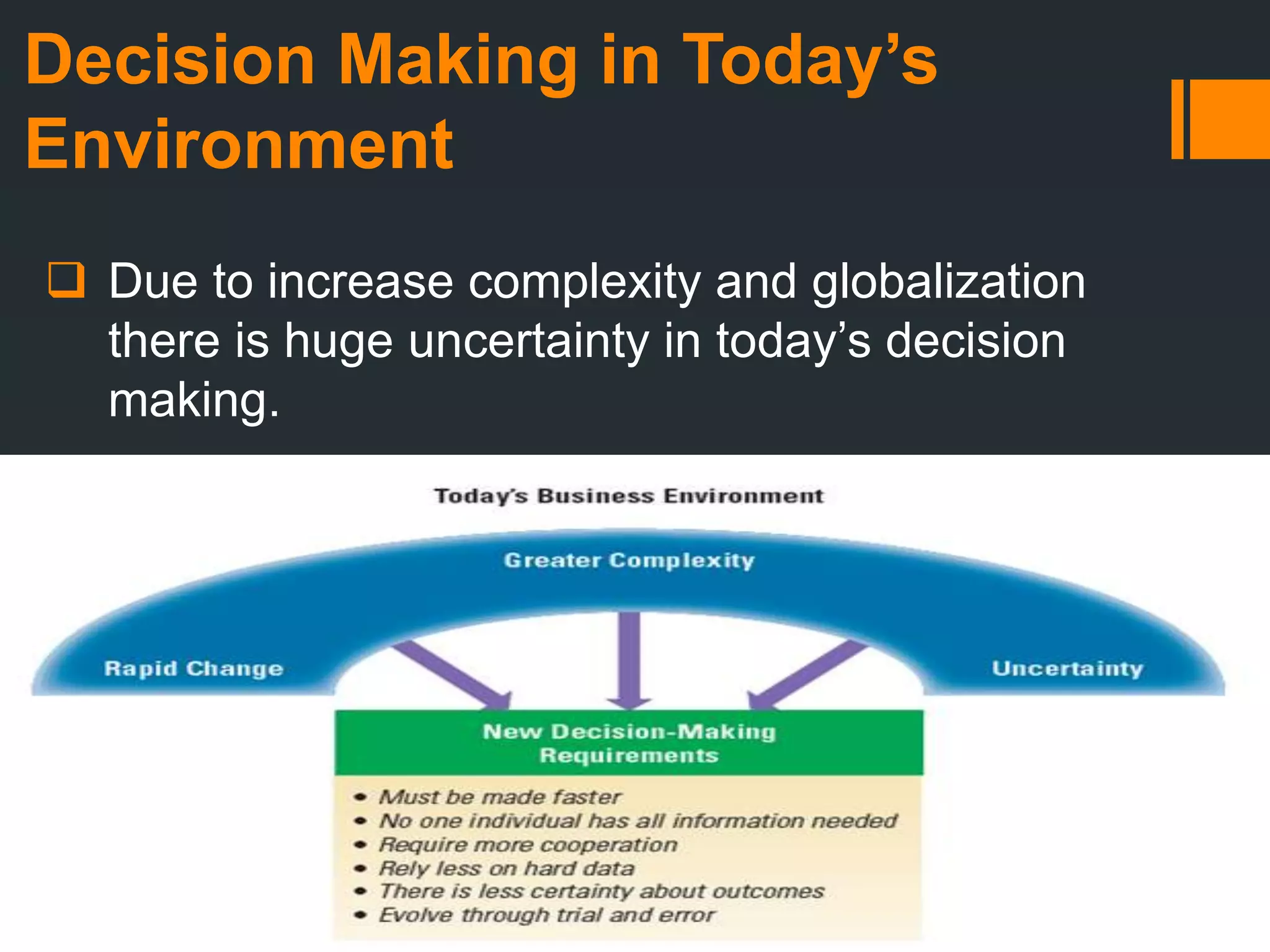 Decision Making in Today’s
Environment
 Due to increase complexity and globalization
there is huge uncertainty in today’s decision
making.
 