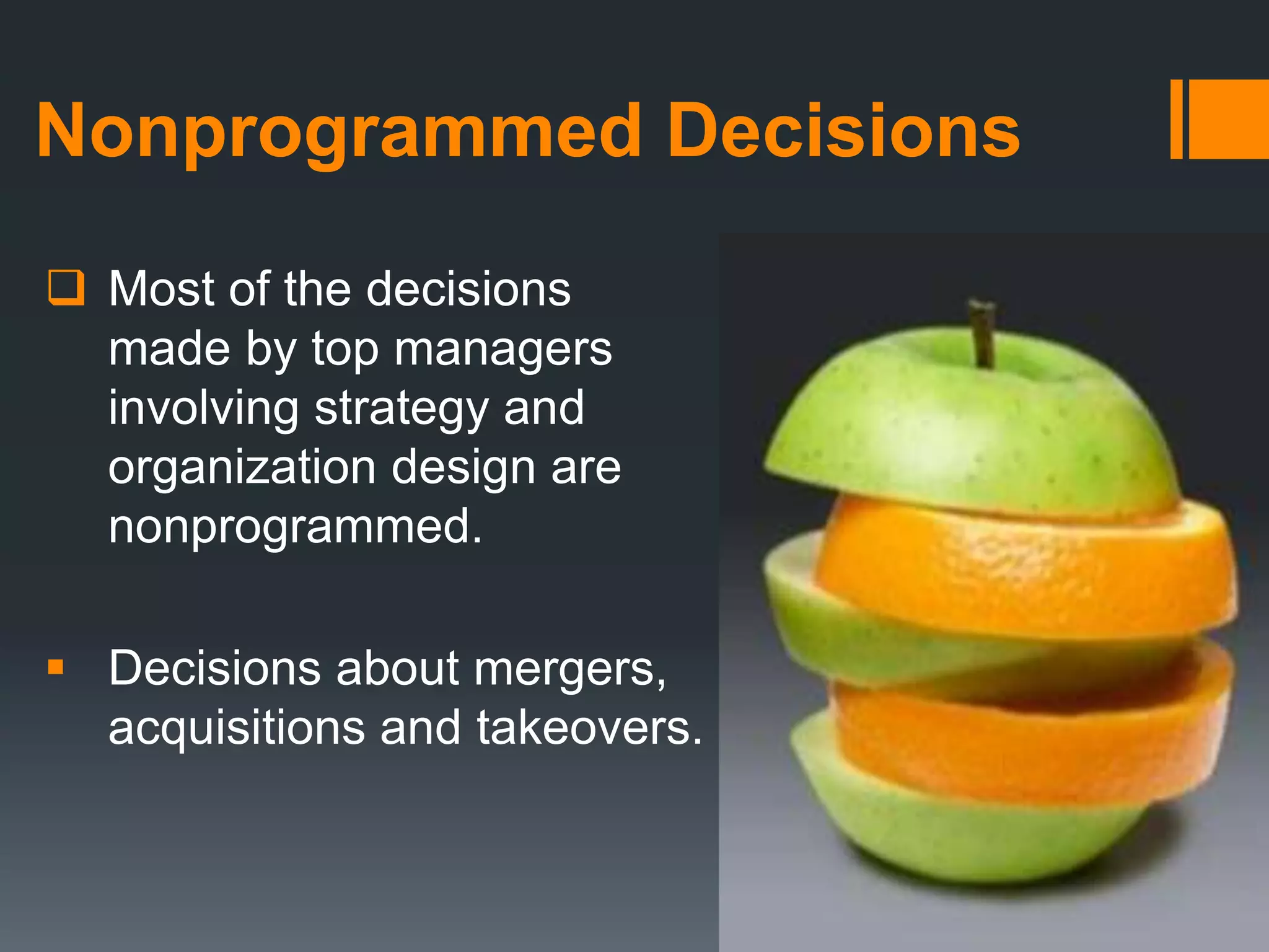Nonprogrammed Decisions
 Most of the decisions
made by top managers
involving strategy and
organization design are
nonprogrammed.
 Decisions about mergers,
acquisitions and takeovers.
 