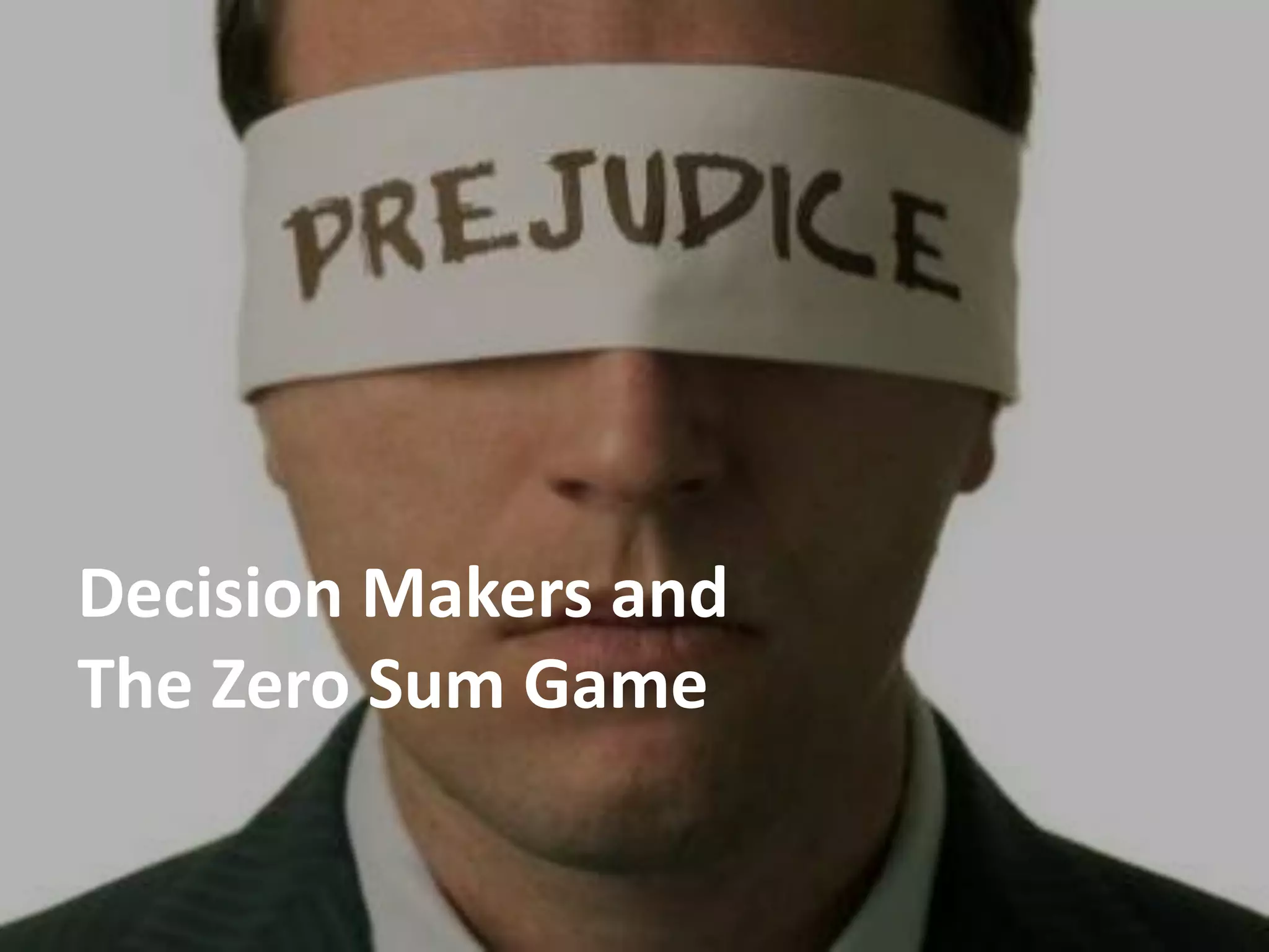 Decision Makers and
The Zero Sum Game
 